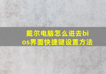 戴尔电脑怎么进去bios界面快捷键设置方法