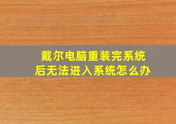 戴尔电脑重装完系统后无法进入系统怎么办