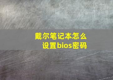 戴尔笔记本怎么设置bios密码