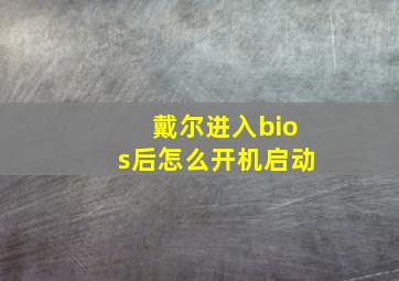 戴尔进入bios后怎么开机启动