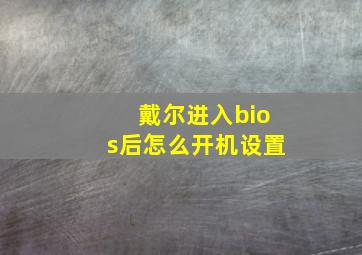 戴尔进入bios后怎么开机设置