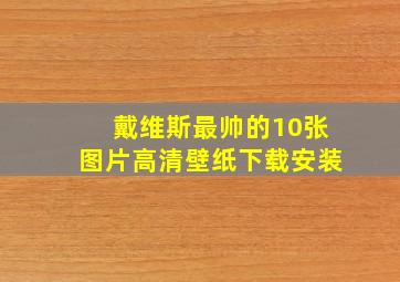 戴维斯最帅的10张图片高清壁纸下载安装