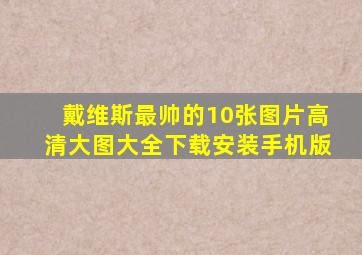 戴维斯最帅的10张图片高清大图大全下载安装手机版