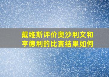 戴维斯评价奥沙利文和亨德利的比赛结果如何