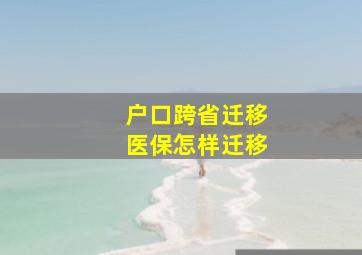 户口跨省迁移医保怎样迁移