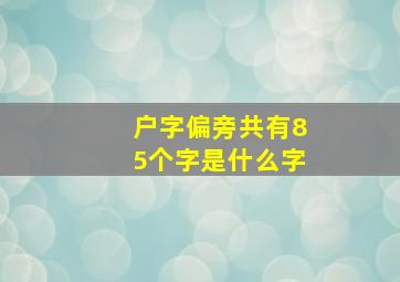 户字偏旁共有85个字是什么字