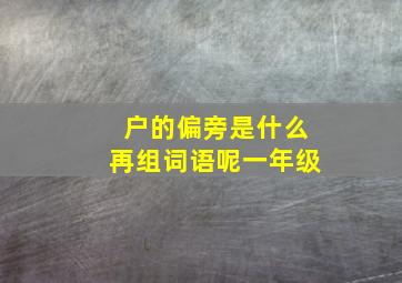 户的偏旁是什么再组词语呢一年级