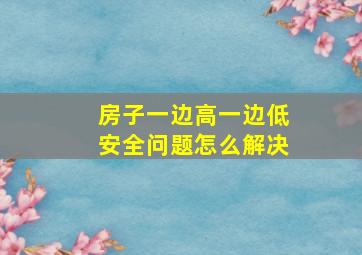 房子一边高一边低安全问题怎么解决