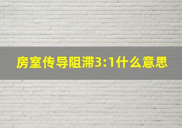 房室传导阻滞3:1什么意思