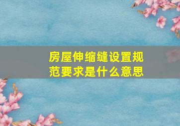 房屋伸缩缝设置规范要求是什么意思