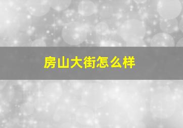 房山大街怎么样