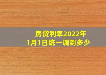 房贷利率2022年1月1日统一调到多少