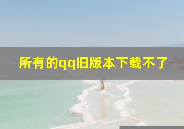 所有的qq旧版本下载不了