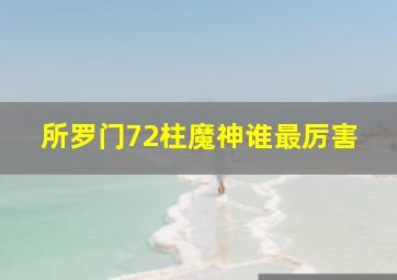 所罗门72柱魔神谁最厉害