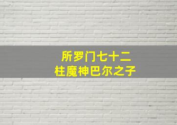 所罗门七十二柱魔神巴尔之子