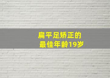 扁平足矫正的最佳年龄19岁