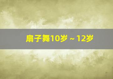 扇子舞10岁～12岁