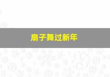 扇子舞过新年