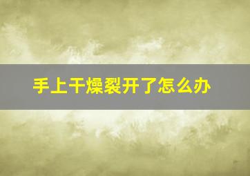 手上干燥裂开了怎么办