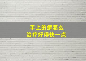 手上的癣怎么治疗好得快一点