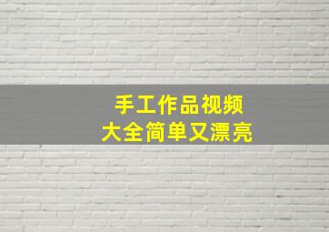 手工作品视频大全简单又漂亮