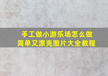 手工做小游乐场怎么做简单又漂亮图片大全教程