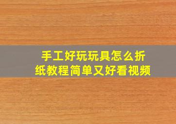 手工好玩玩具怎么折纸教程简单又好看视频