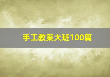 手工教案大班100篇