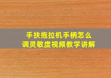 手扶拖拉机手柄怎么调灵敏度视频教学讲解