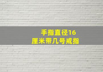 手指直径16厘米带几号戒指