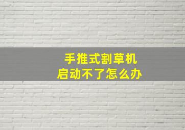 手推式割草机启动不了怎么办