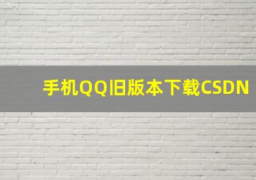 手机QQ旧版本下载CSDN