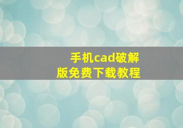 手机cad破解版免费下载教程