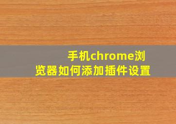 手机chrome浏览器如何添加插件设置