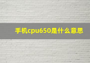 手机cpu650是什么意思