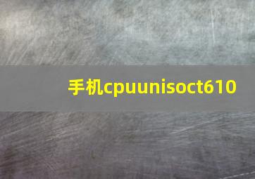 手机cpuunisoct610