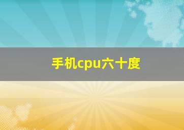 手机cpu六十度