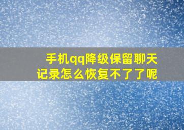 手机qq降级保留聊天记录怎么恢复不了了呢