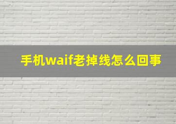 手机waif老掉线怎么回事