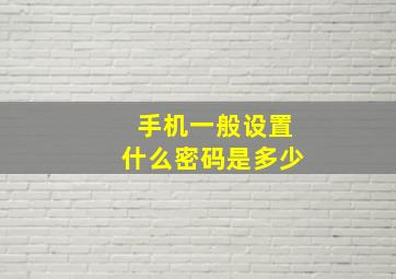 手机一般设置什么密码是多少