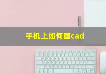 手机上如何画cad