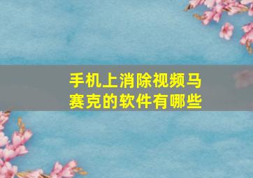 手机上消除视频马赛克的软件有哪些