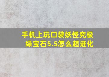 手机上玩口袋妖怪究极绿宝石5.5怎么超进化