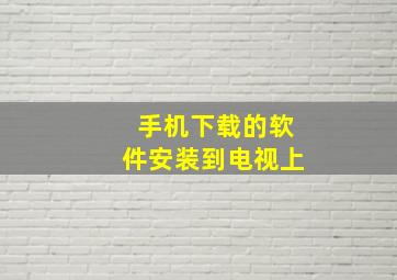 手机下载的软件安装到电视上