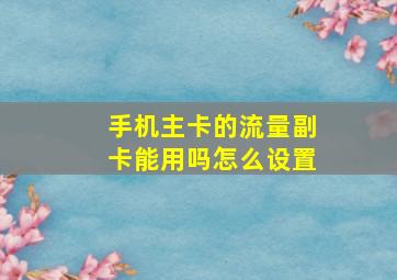 手机主卡的流量副卡能用吗怎么设置