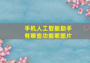 手机人工智能助手有哪些功能呢图片