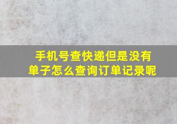 手机号查快递但是没有单子怎么查询订单记录呢