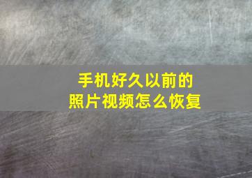 手机好久以前的照片视频怎么恢复