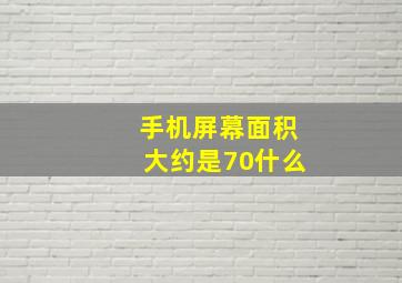 手机屏幕面积大约是70什么