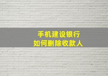 手机建设银行如何删除收款人